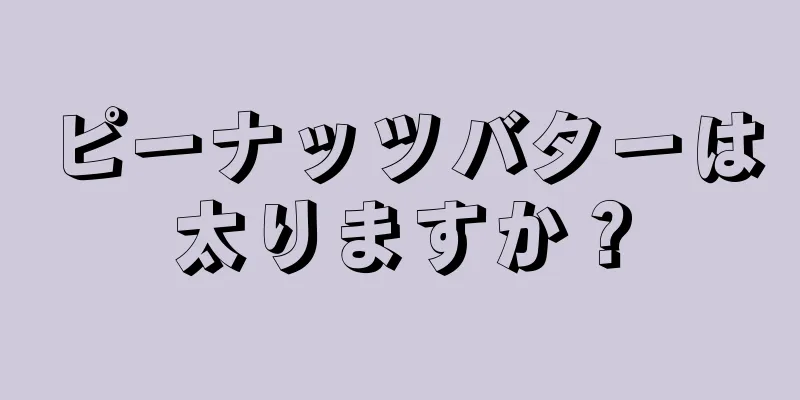 ピーナッツバターは太りますか？