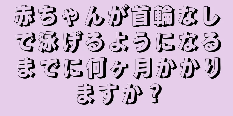 赤ちゃんが首輪なしで泳げるようになるまでに何ヶ月かかりますか？