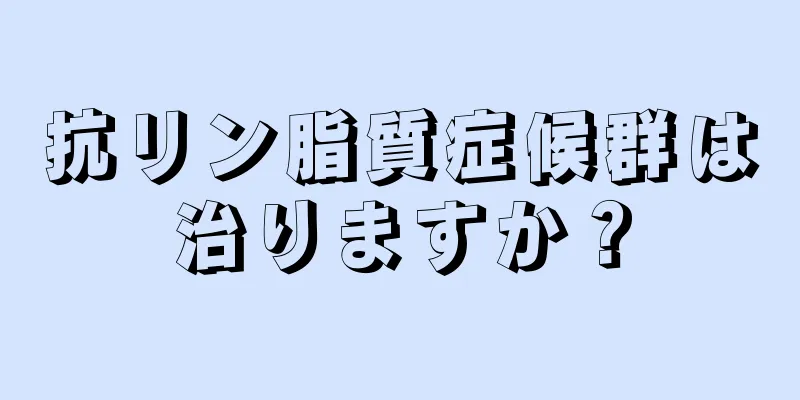 抗リン脂質症候群は治りますか？