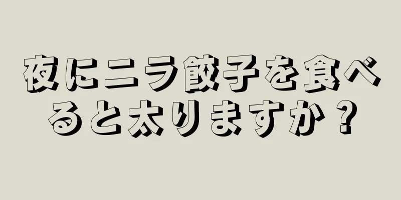 夜にニラ餃子を食べると太りますか？