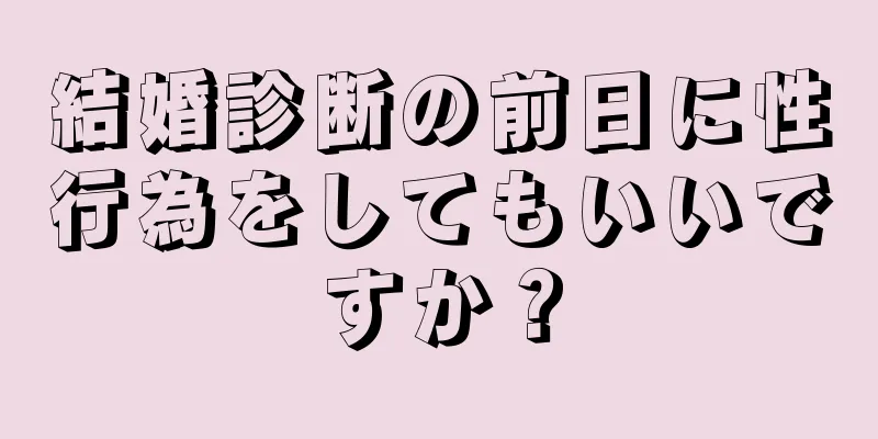 結婚診断の前日に性行為をしてもいいですか？