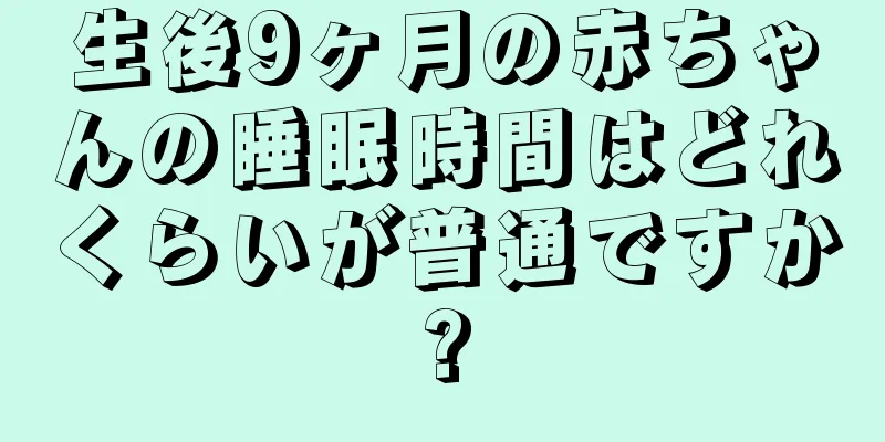 生後9ヶ月の赤ちゃんの睡眠時間はどれくらいが普通ですか?