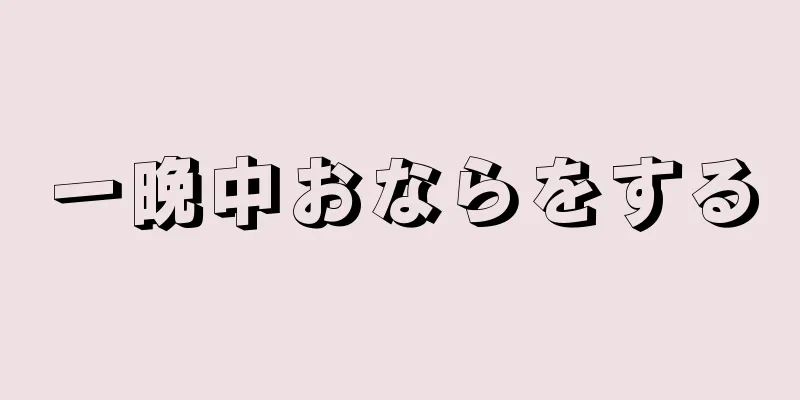 一晩中おならをする