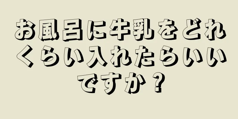 お風呂に牛乳をどれくらい入れたらいいですか？