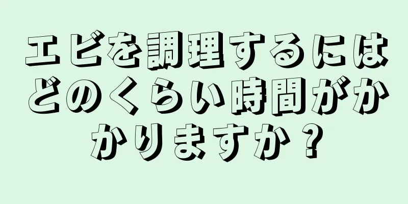 エビを調理するにはどのくらい時間がかかりますか？