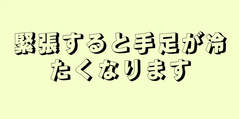 緊張すると手足が冷たくなります