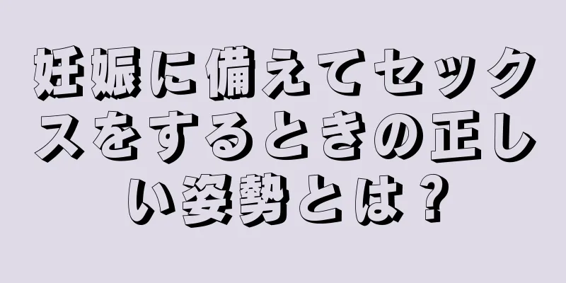 妊娠に備えてセックスをするときの正しい姿勢とは？