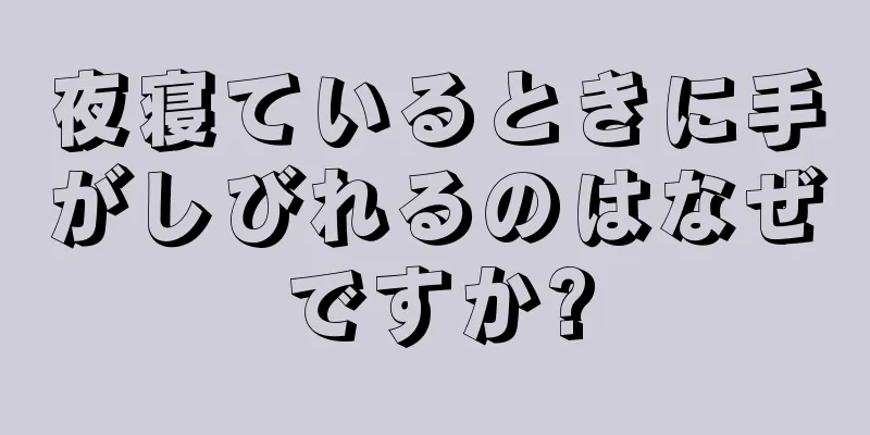 夜寝ているときに手がしびれるのはなぜですか?