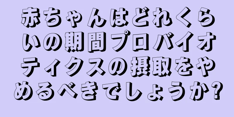 赤ちゃんはどれくらいの期間プロバイオティクスの摂取をやめるべきでしょうか?