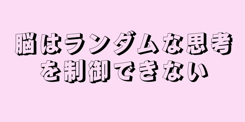 脳はランダムな思考を制御できない