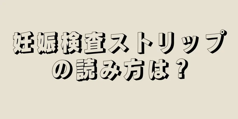 妊娠検査ストリップの読み方は？