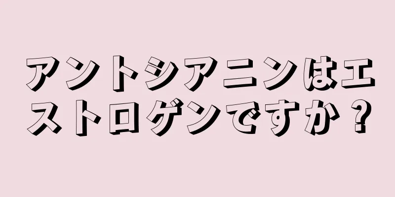 アントシアニンはエストロゲンですか？