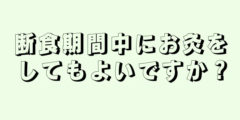 断食期間中にお灸をしてもよいですか？