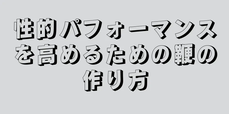 性的パフォーマンスを高めるための鞭の作り方