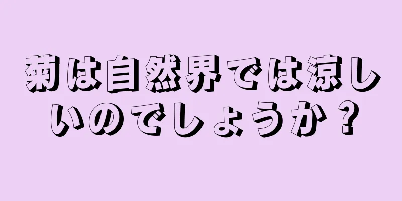 菊は自然界では涼しいのでしょうか？