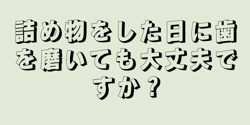 詰め物をした日に歯を磨いても大丈夫ですか？