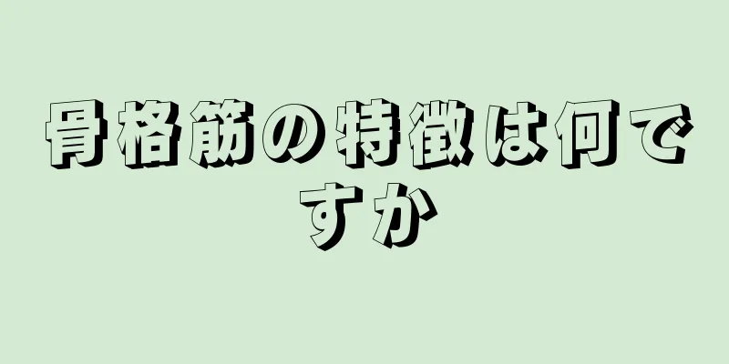 骨格筋の特徴は何ですか