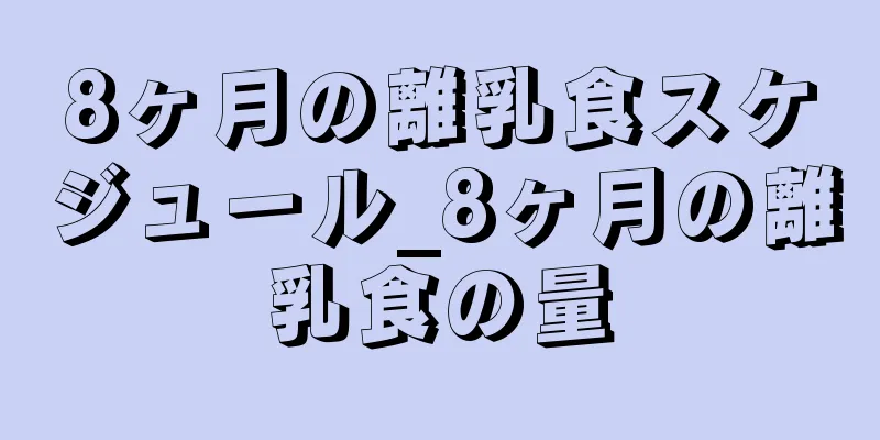 8ヶ月の離乳食スケジュール_8ヶ月の離乳食の量