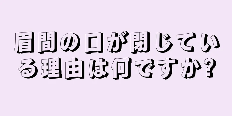 眉間の口が閉じている理由は何ですか?