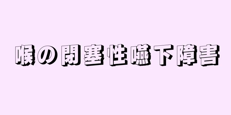 喉の閉塞性嚥下障害