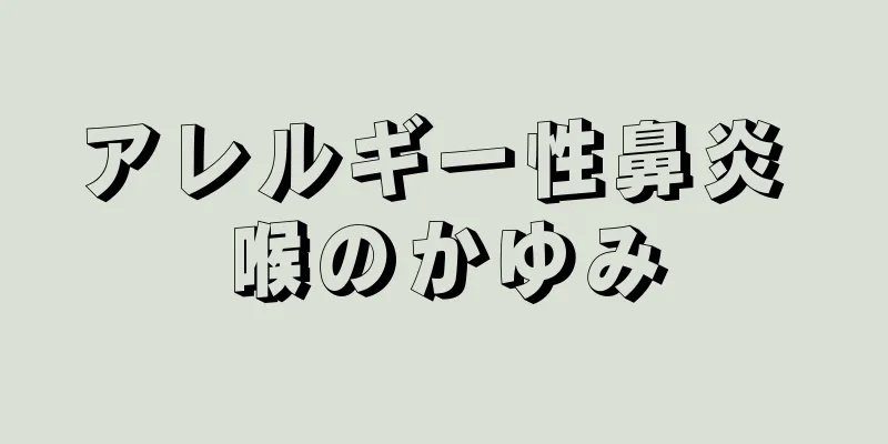 アレルギー性鼻炎 喉のかゆみ