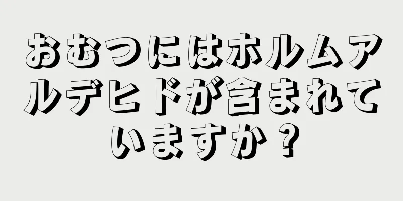 おむつにはホルムアルデヒドが含まれていますか？