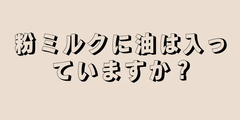 粉ミルクに油は入っていますか？