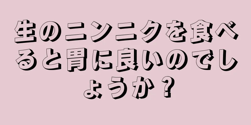 生のニンニクを食べると胃に良いのでしょうか？