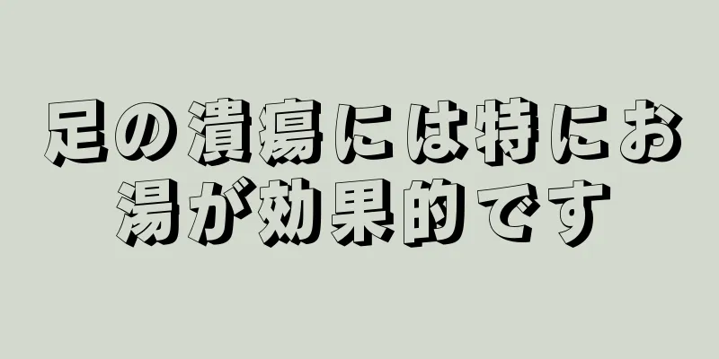 足の潰瘍には特にお湯が効果的です