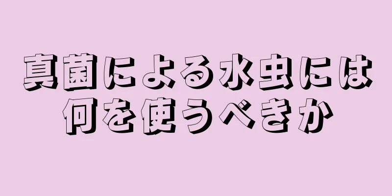 真菌による水虫には何を使うべきか