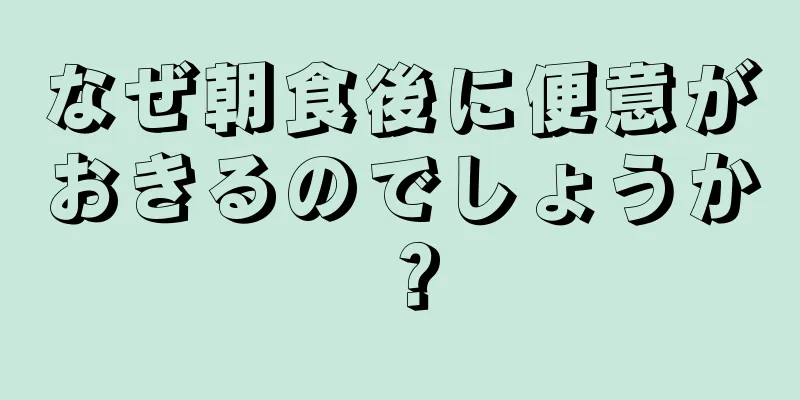 なぜ朝食後に便意がおきるのでしょうか？