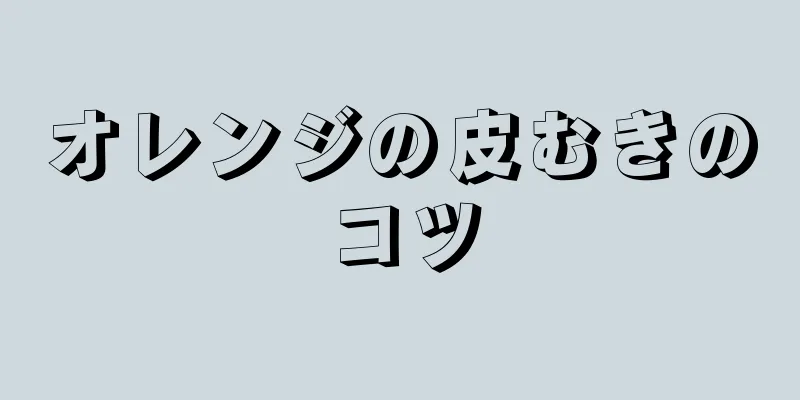 オレンジの皮むきのコツ