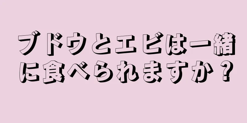 ブドウとエビは一緒に食べられますか？