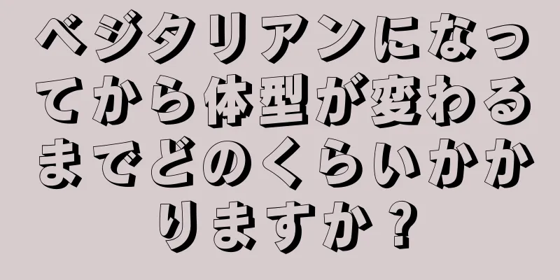 ベジタリアンになってから体型が変わるまでどのくらいかかりますか？