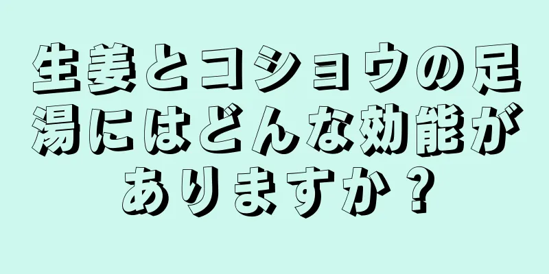 生姜とコショウの足湯にはどんな効能がありますか？