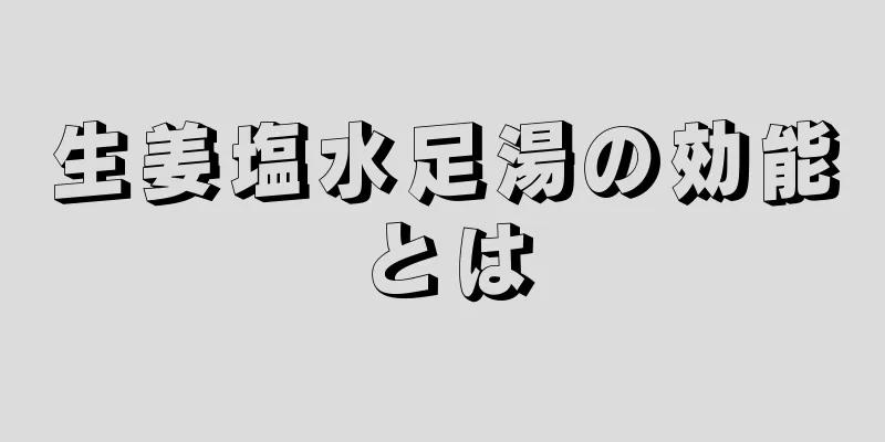 生姜塩水足湯の効能とは