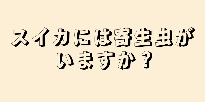 スイカには寄生虫がいますか？