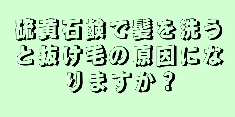 硫黄石鹸で髪を洗うと抜け毛の原因になりますか？