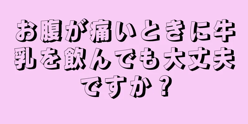 お腹が痛いときに牛乳を飲んでも大丈夫ですか？