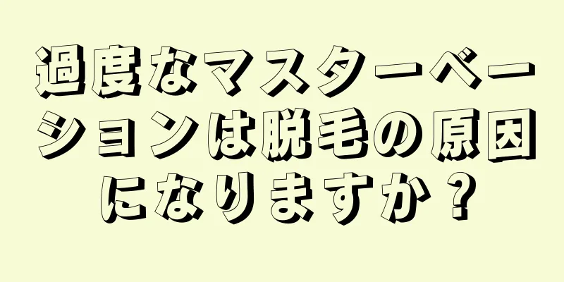 過度なマスターベーションは脱毛の原因になりますか？