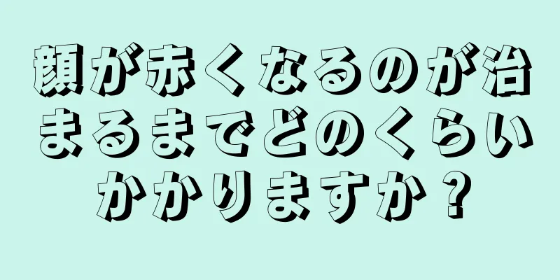 顔が赤くなるのが治まるまでどのくらいかかりますか？