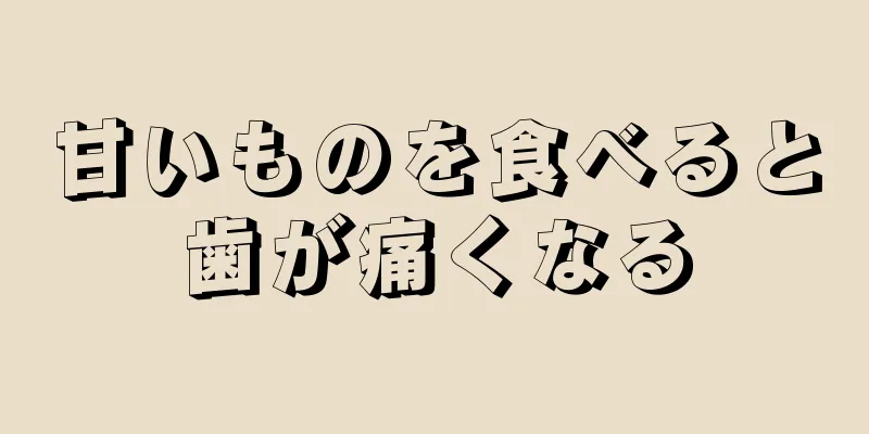 甘いものを食べると歯が痛くなる