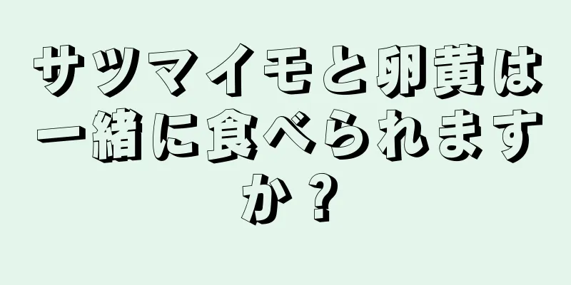 サツマイモと卵黄は一緒に食べられますか？