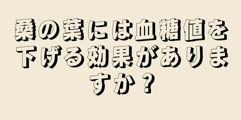 桑の葉には血糖値を下げる効果がありますか？