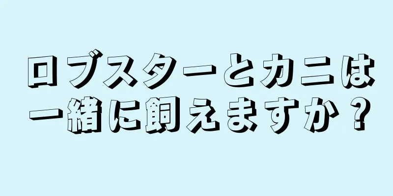 ロブスターとカニは一緒に飼えますか？