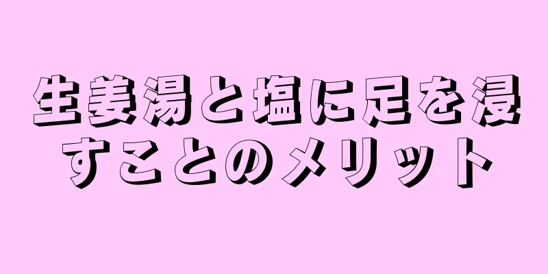 生姜湯と塩に足を浸すことのメリット