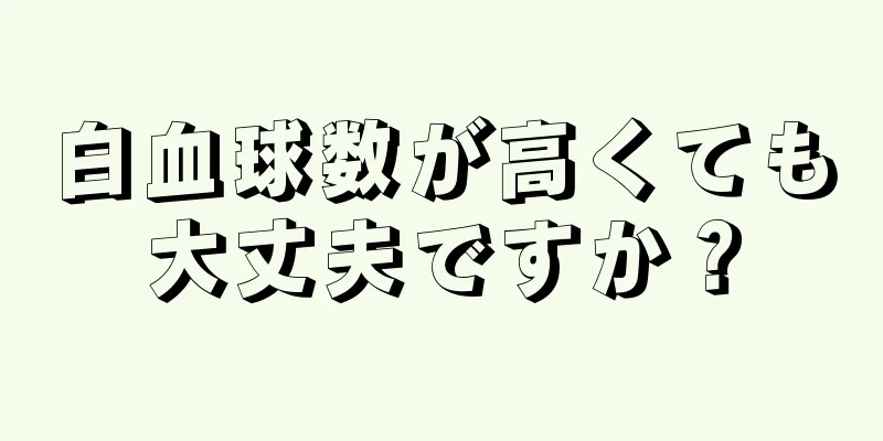 白血球数が高くても大丈夫ですか？