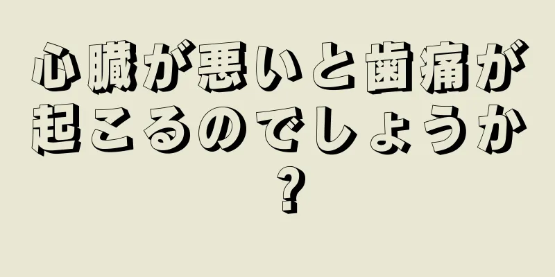 心臓が悪いと歯痛が起こるのでしょうか？