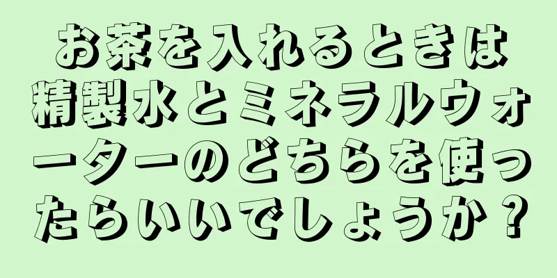 お茶を入れるときは精製水とミネラルウォーターのどちらを使ったらいいでしょうか？