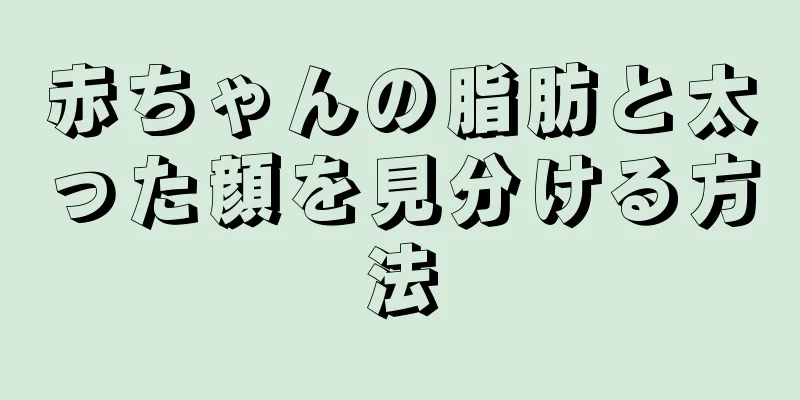 赤ちゃんの脂肪と太った顔を見分ける方法